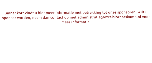 Binnenkort vindt u hier meer informatie met betrekking tot onze sponsoren. Wilt u sponsor worden, neem dan contact op met administratie@excelsiorharskamp.nl voor meer informatie.